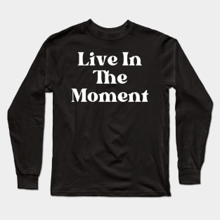 Live In The Moment. Retro Typography Motivational and Inspirational Quote Long Sleeve T-Shirt